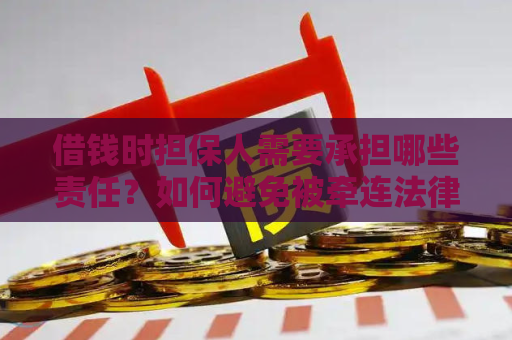 借钱时担保人需要承担哪些责任？如何避免被牵连法律风险？